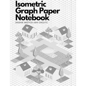 Isometric Graph Paper Notebook Design Sketch and Create: An A4 Isometric Paper Notebook for 3D Drawings, Blank Graphs, and Technical Sketches - Ideal for Architects and Engineers