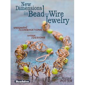 New Dimensions in Bead and Wire Jewelry: Unexpected Combinations, Unique Designs
