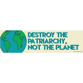 EvolveFISH Destroy The Patriarchy Not The Planet Bumper Sticker - [11" x 3"]
