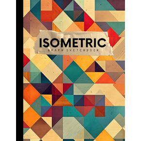 Isometric Graph Sketchbook: Engineers Notebook For Technical Drawings In 3D Designs, Perspective Art, Drafting Templates And Geometry Exercise