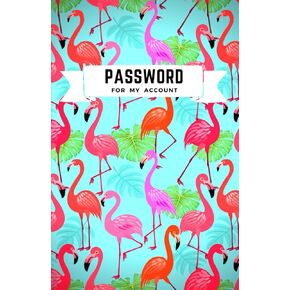 Password For My Account: Flamingo Lovers Book Premium Journal And Logbook To Protect Usernames and Passwords. Small Alphabetical Password Keeper Vault Notebook and Online Organizer