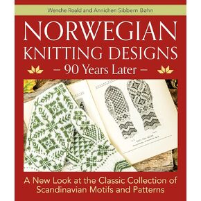 Norwegian Knitting Designs - 90 Years Later: A New Look at the Classic Collection of Scandinavian Motifs and Patterns