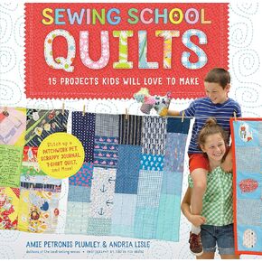 Sewing School ® Quilts: 15 Projects Kids Will Love to Make; Stitch Up a Patchwork Pet, Scrappy Journal, T-Shirt Quilt, and More