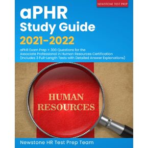 aPHR Study Guide 2021-2022: aPHR Exam Prep + 300 Questions for the Associate Professional in Human Resources Certification (Includes 3 Full-Length Tests with Detailed Answer Explanations)