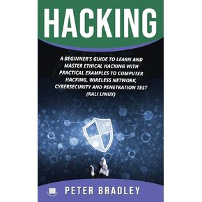 Hacking : A Beginner's Guide to Learn and Master Ethical Hacking with Practical Examples to Computer, Hacking, Wireless Network, Cybersecurity and Penetration Test (Kali Linux)