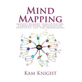 Mind Mapping: Improve Memory, Concentration, Communication, Organization, Creativity, and Time Management (Mental Performance)