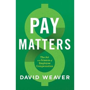 Pay Matters: The Art and Science of Employee Compensation