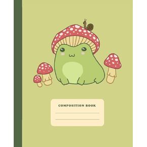 Composition Book: Cute Frog With Mushroom Hat | College Ruled Wide Lined Notebook | Kawaii Cottagecore Aesthetic Journal for School
