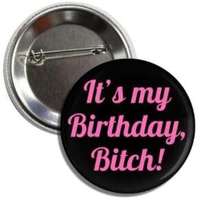 It's My Birthday Bitch - Birthday Party Fun Button Badge Pin