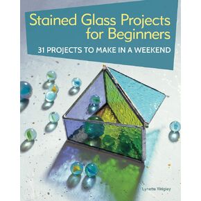 Stained Glass Projects for Beginners: 31 Projects to Make in a Weekend (IMM Lifestyle) Beginner-Friendly Tutorials & Step-by-Step Instructions for Frames, Lightcatchers, Leaded Window Panels, & More