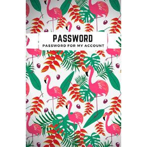 Password For My Account: Flamingo Lovers Book Premium Journal And Logbook To Protect Usernames and Passwords. Small Alphabetical Password Keeper Vault Notebook and Online Organizer