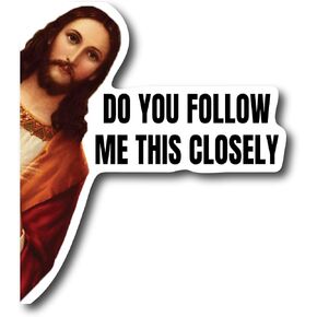 Do You Follow Jesus This Closely Funny Sticker - 5.5" x 4.8" - Christian Bumper Sticker Jesus Sticker Safe Driving Tailgate Prank Sticker Decal