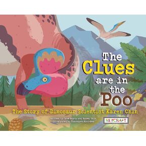 The Clues Are in the Poo: The Story of Dinosaur Scientist Karen Chin | Childrens Book About Dinosaurs | Reading Age 7-12 | Grade Level 1-5 | Juvenile Nonfiction | Reycraft Books