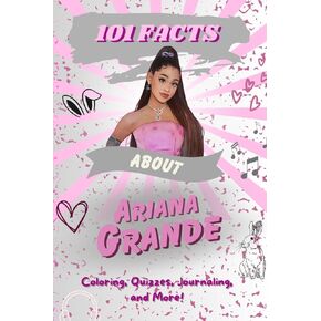 101 Facts About Ariana Grande: The Ultimate Activity Book with Quizzes, Journaling, Coloring, and More!
