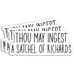 | Thou May Ingest A Satchel of Richards Sticker (3 pcs) - Strong Adhesive Waterproof Funny Sarcastic Sticker, Size 3" Wide - Perfect for Laptops, Tumblers, Helmet, Vehicles etc.