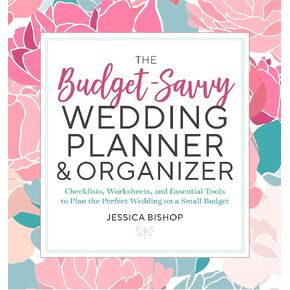 The Budget-Savvy Wedding Planner & Organizer: Checklists, Worksheets, and Essential Tools to Plan the Perfect Wedding on a Small Budget