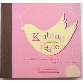 Knitting for Peace: Make the World a Better Place One Stitch at a Time