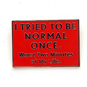 I Tried To Be Normal Once. Worst Two Minutes Of My Life - Literature Series - Enamel Lapel Pin - Plated Badge for Clothing, Bags, and Lanyards