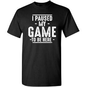 I Paused My Game to Be Here Graphic Tees Men Gaming Gamer Novelty Funny T Shirt