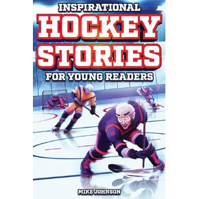 Inspirational Hockey Stories for Young Readers: 12 Unbelievable True Tales to Inspire and Amaze Young Hockey Lovers