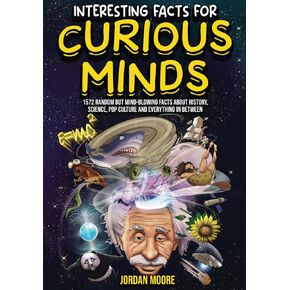 Interesting Facts For Curious Minds: 1572 Random But Mind-Blowing Facts About History, Science, Pop Culture And Everything In Between