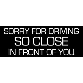 Sorry for Driving So Close in Front of You Bumper Sticker (Stop Tailgating Traffic Vinyl, Funny Decal for Cars, Trucks, and RV Safety Made in The USA (3 x 8 inch)