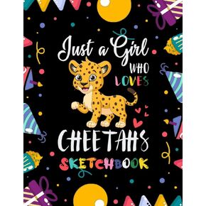 Just a Girl Who Loves Cheetahs Sketchbook: Cheetahs Blank Paper for Drawing and Sketching - Cheetahs Lovers Sketchbook and Sketch Pad for Drawing