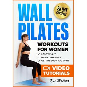 Wall Pilates Workouts for Women: 50 Complete Video Tutorials and Illustrations to Lose Weight, Gain Confidence, and Get the Body You Want - 28-Day Ab Transformation Challenge Included