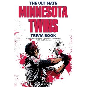 The Ultimate Minnesota Twins Trivia Book: A Collection of Amazing Trivia Quizzes and Fun Facts for Die-Hard Twins Fans!