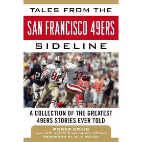 Tales from the San Francisco 49ers Sideline: A Collection of the Greatest 49ers Stories Ever Told