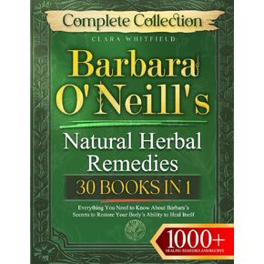 Barbara O’Neill's Natural Herbal Remedies Complete Collection: Everything You Need to Know About Barbara O’Neill's Secrets to Restore Your Body’s Ability to Heal Itself