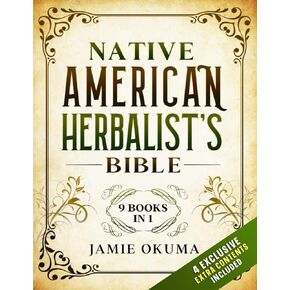 Native American Herbalist’s Bible: [9 books in 1] Discover Powerful Ancient Natural Remedies and Healing Herbs. Learn to Use Medicinal Plants to Improve Health and Wellness for You and Your Family