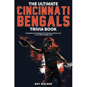 The Ultimate Cincinnati Bengals Trivia Book: A Collection of Amazing Trivia Quizzes and Fun Facts for Die-Hard Bungles Fans!