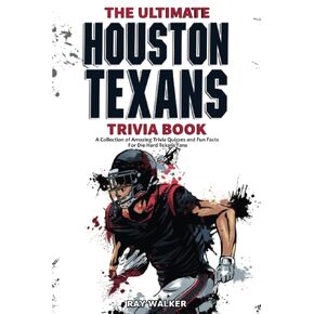 The Ultimate Houston Texans Trivia Book: A Collection of Amazing Trivia Quizzes and Fun Facts for Die-Hard Texans Fans!