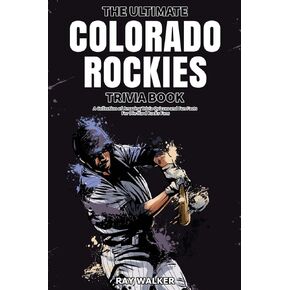 The Ultimate Colorado Rockies Trivia Book: A Collection of Amazing Trivia Quizzes and Fun Facts for Die-Hard Rockies Fans!