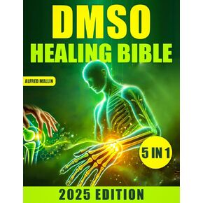 The DMSO Healing Bible: [5 in 1] Harnessing Dimethyl Sulfoxide for Natural Treatments | Effective Solutions for Pain, Inflammation, and Chronic Conditions
