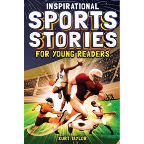 Inspirational Sports Stories for Young Readers: How 12 World-Class Athletes Overcame Challenges and Rose to the Top