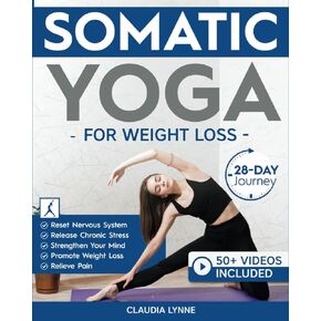 Somatic Yoga for Weight Loss: 28-Day Journey to Reset Your Nervous System, Release Chronic Stress, Relieve Pain, and Promote Weight Loss—Strengthen Your Mind-Body Connection in Just 10 Minutes a Day