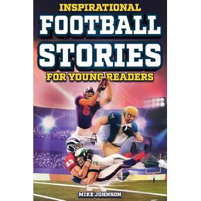 Inspirational Football Stories for Young Readers: 12 Unbelievable True Tales to Inspire and Amaze Young Football Lovers