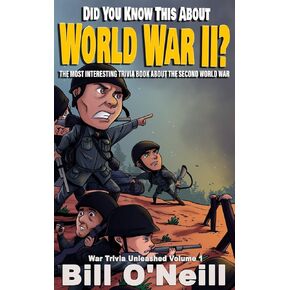 Did You Know This About World War II?: The Most Interesting Trivia Book About The Second World War (War Trivia Unleashed)