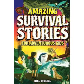 Amazing Survival Stories for Adventurous Kids: 16 True Stories About Courage, Persistence and Survival to Inspire Young Readers