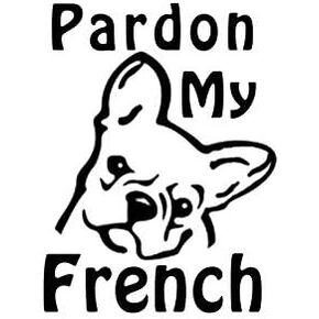 Pardon My French Frenchie Funny NOK Decal Vinyl Sticker |Cars Trucks Vans Walls Laptop|Black|5.5 x 4.2 in|NOK1040