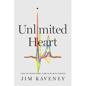 Unlimited Heart: How To Transform Your Pain Into Purpose