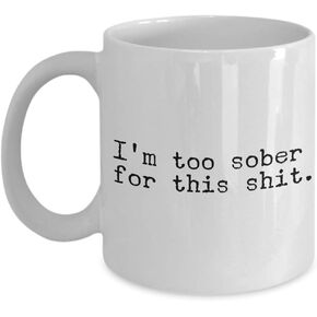 D STICKY COMPANY I'm Too Sober for This Shit Funny 11 oz Ceramic Coffee Mug