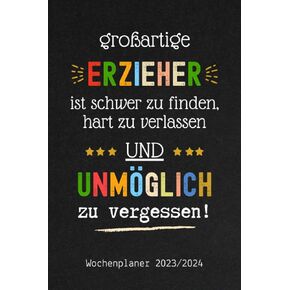 Großartige Erzieher sind schwer zu finden, hart zu verlassen und unmöglich zu vergessen - Wochenplaner 2023/2024: kalender Juli 2023 bis Dez 2024 | ... als Geschenk für Erzieherin (German Edition)