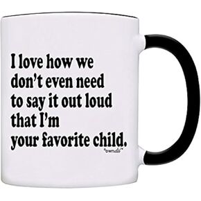 Mug I love how we don’t even need to say it out loud that I’m your favorite child. Coffee Mug-0039-Black