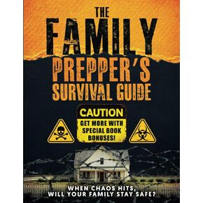 The Family Prepper’s Survival Guide: Protect Your Loved Ones in Any Emergency with Family-Friendly Disaster Response Skills For Food & Water Preparedness, Off-Grid Living, & Psychological Strength