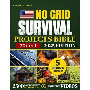 No Grid Survival Projects Bible: [Over 70 Essential Projects] The Complete Guide to Protect Your Family & Thrive Off-Grid – Secure Your Food, Water & Power Independence When the World Fails