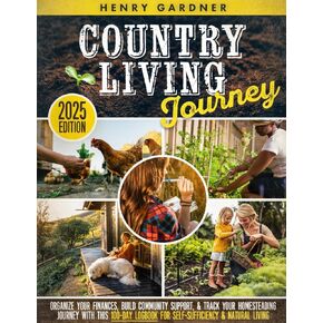 Country Living Journey: Organize your Finances, Build Community Support, & Track your Homesteading Journey with this 100-Day Logbook for Self-Sufficiency & Natural Living