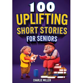 100 Uplifting Short Stories for Seniors: Funny and True Easy to Read Short Stories to Stimulate the Mind (Perfect Gift for Elderly Women and Men)